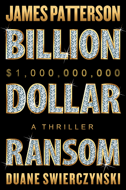 Billion-Dollar Ransom: The Action Just. Keeps. Accelerating by Duane Swierczynski, James Patterson