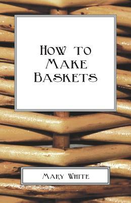 How To Make Baskets by Mary White