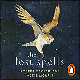 The Lost Spells: A enchanting, beautiful Christmas gift for lovers of the natural world by Jackie Morris, Robert Macfarlane