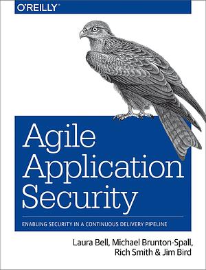 Agile Application Security: Enabling Security in a Continuous Delivery Pipeline by Rich Smith, Laura Bell, Michael Brunton-Spall