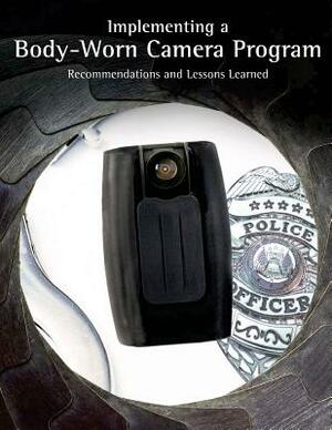 Implementing a Body-Worn Camera Program: Recommendations and Lessons Learned by U. S. Department of Justice