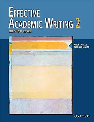 Effective Academic Writing: 2:: The Short Essay by Jason Davis, Alice Savage, Rhonda Liss, Masoud Shafiei, Patricia Mayer