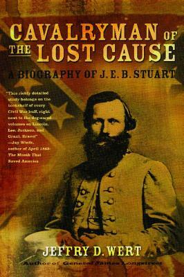 Cavalryman of the Lost Cause: A Biography of J. E. B. Stuart by Jeffry D. Wert