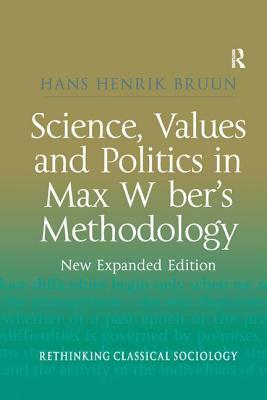 Science, Values and Politics in Max Weber's Methodology: New Expanded Edition by Hans Henrik Bruun