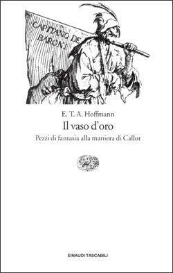 Il vaso d'oro: Pezzi di fantasia alla maniera di Callot by E.T.A. Hoffmann