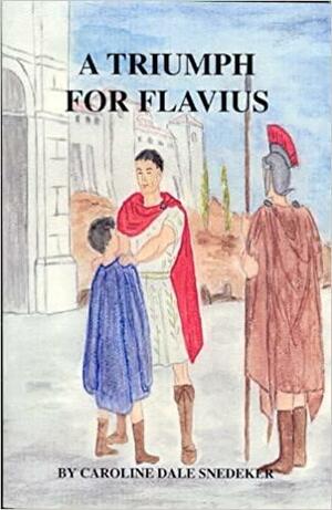A Triumph for Flavius by Caroline Dale Snedeker