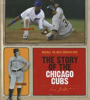 The Story of the Chicago Cubs by Sara Gilbert