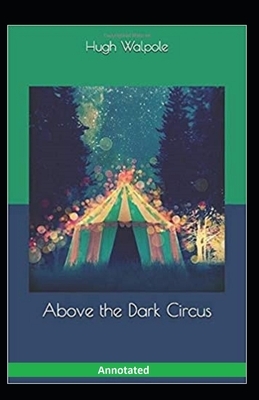 Above the Dark Circus Annotated by Hugh Walpole