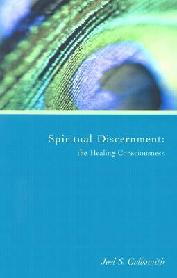 Spiritual Discernment: The Healing Consciousness by Joel S. Goldsmith