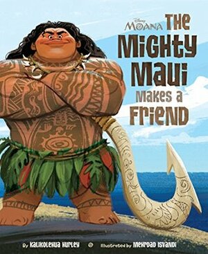 Moana: The Mighty Maui Makes a Friend (Disney Picture Book (ebook)) by Mehrdad Isvandi, Kalikolehua Hurley