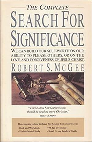The Complete Search For Significance: Including: The Search For Significance Book/Workbook, The Search For Significance Devotional, The Search For Significance 22 Day Guided Study, The Search For Significance Small Group Leaders' Guide by Robert S. McGee