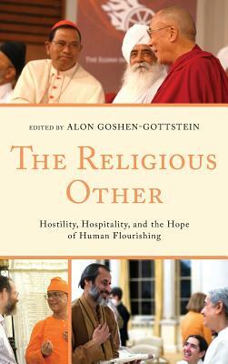 The Religious Other: Hostility, Hospitality, and the Hope of Human Flourishing by 