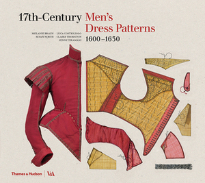 17th-Century Men's Dress Patterns by Melanie Braun, Claire Thornton, Jenny Tiramani, Luca Costigliolo, Susan North