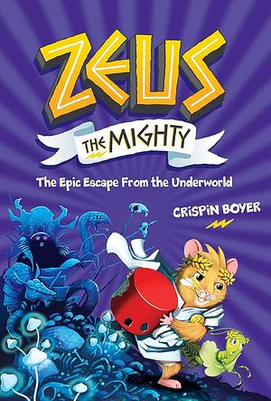 Zeus the Mighty: The Epic Escape from the Underworld by Crispin Boyer