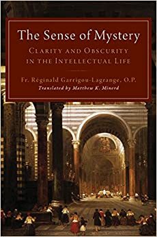 The Sense of Mystery: Clarity and Obscurity in the Intellectual Life by Réginald Garrigou-Lagrange