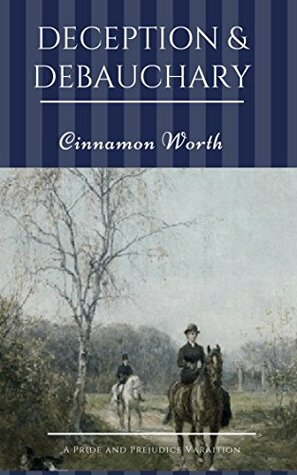 Deception & Debauchery: A Pride and Prejudice Variation by Cinnamon Worth