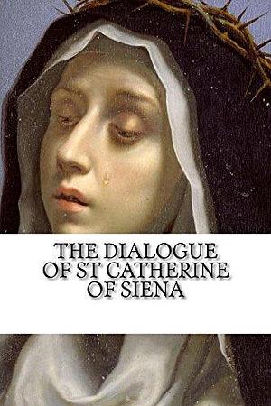 The Dialogue of Saint Catherine of Siena: A Revised Translation by Algar Thorold, Catherine of Siena, Catherine of Siena