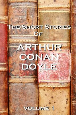 The Short Stories Of Arthur Conan Doyle, Volume 1 by Arthur Conan Doyle