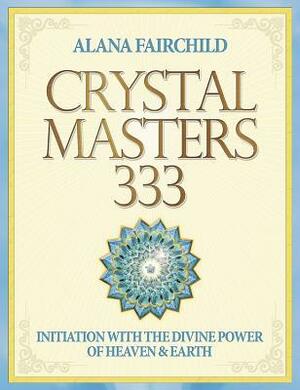 Crystal Masters 333: Initiation with the Divine Power of Heaven & Earth by Alana Fairchild, Jane Marin