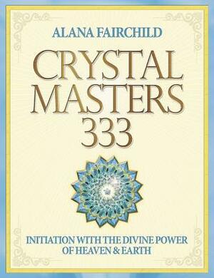 Crystal Masters 333: Initiation with the Divine Power of Heaven & Earth by Jane Marin, Alana Fairchild