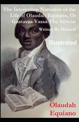 The Interesting Narrative of the Life of Olaudah Equiano, Or Gustavus Vassa, The African Illustrated by Olaudah Equiano