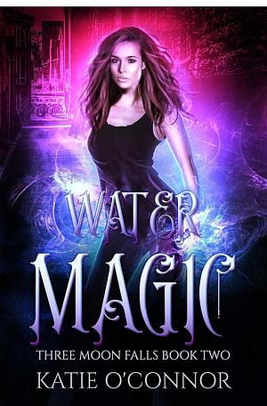 Water Magic: A Three Moon Falls Paranormal Romance by Katie O'Connor