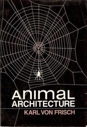 Animal Architecture by Karl von Frisch, Lisbeth Gombrich