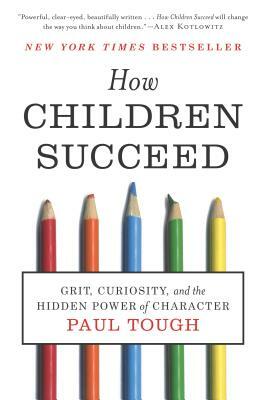 How Children Succeed: Grit, Curiosity, and the Hidden Power of Character by Paul Tough