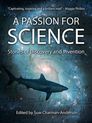 A Passion for Science: Stories of Discovery and Invention by Maia Weinstock, Helen Scales, Helen Czerski, Aleks Krotoski, Suw Charman-Anderson, Sue Nelson, Bill Thompson, Jemima Kiss, Katie Steckles, Suzanne Pilaar Birch, Alice Sheppard, Georgina Ferry, Heather Williams, Kat Arney, Jessica Ball, Victoria Herridge, Brenna Hassett, Rebecca Wragg Sykes, Christopher Riley, Suzi Gage, Jacqui Farnham