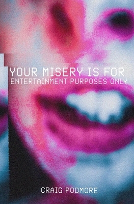 Your Misery Is For Entertainment Purposes Only by Craig Podmore