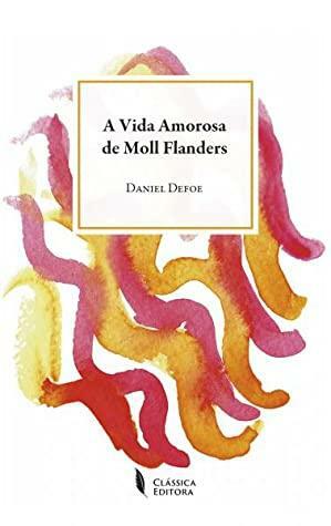 A Vida Amorosa de Moll Flanders by Daniel Defoe