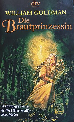 Die Brautprinzessin: S. Morgensterns klassische Erzählung von wahrer Liebe und edlen Abenteuern ; die Ausgabe der "spannenden Teile" und das erste Kapitel der lange verschollenen Fortsetzung "Butterblumes Baby" by William Goldman