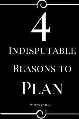 4 Indisputable Reasons to Plan by Ben Gothard