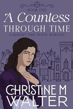 A Countess Through Time by Christine M. Walter, Christine M. Walter