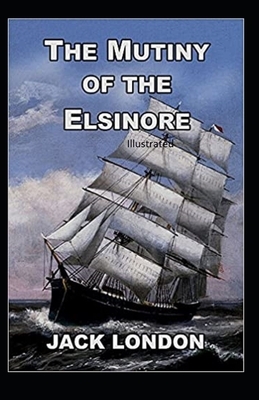 The Mutiny of the Elsinore Illustrated by Jack London