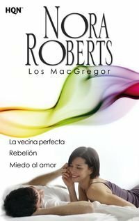 Los MacGregor: La vecina perfecta/Rebelión/Miedo al amor by Nora Roberts, Laura Molina-García