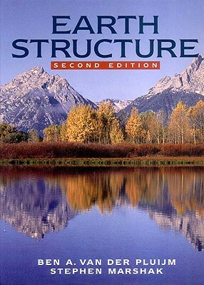 Earth Structure: An Introduction to Structural Geology and Tectonics by Ben A. Van Der Pluijm, Stephen Marshak