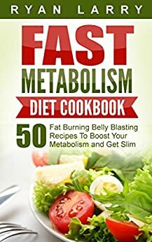 Metabolism Revolution: Fast Metabolism Diet Cookbook : 50 Fat Burning Belly Blasting Recipes To Boost Your Metabolism and Get Slim by Ryan Larry, Shah Faisal Ahmad