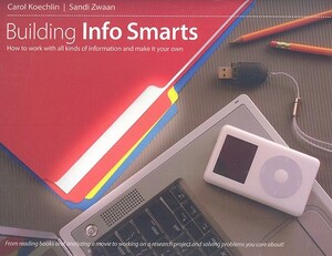 Building Info Smarts: How to Work with All Kinds of Information and Make It Your Own by Sandi Zwaan, Carol Koechlin