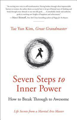 Seven Steps to Inner Power: How to Break Through to Awesome by Tae Yun Kim