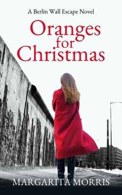 Oranges for Christmas: A Berlin Wall Escape Novel by Margarita Morris