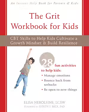 The Grit Workbook for Kids: CBT Skills to Help Kids Cultivate a Growth Mindset and Build Resilience by Elisa Nebolsine