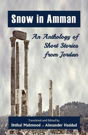 Snow in Amman: An Anthology of Short Stories from Jordan by Ibtihal R. Mahmood, Alexander Haddad