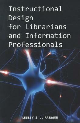 Instructional Design for Librarians and Information Professionals by Lesley S. J. Farmer