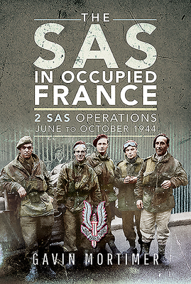The SAS in Occupied France: 2 SAS Operations, June to October 1944 by Gavin Mortimer