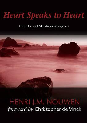 Heart Speaks to Heart: Three Gospel Meditations on Jesus by Henri J.M. Nouwen