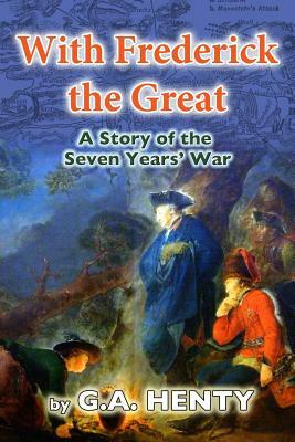 With Frederick the Great: A Tale of the Seven Years' War by G.A. Henty
