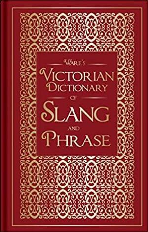 Ware's Victorian Dictionary of Slang and Phrase by James Redding Ware