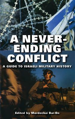 A Never-Ending Conflict: A Guide to Israeli Military History by Mordechai Bar-On