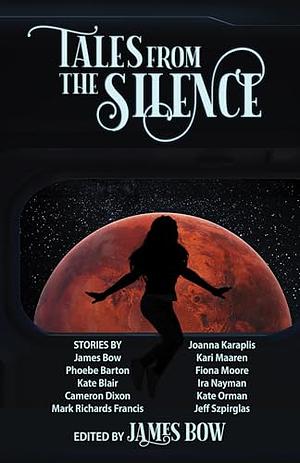Tales from the Silence by James Bow, Joanna Karaplis, Kari Maaren, Jeff Szpirglas, Cameron Dixon, Mark Richard Francis, Fiona Moore, Kate Blair, Phoebe Barton, Kate Orman, Ira Nayman